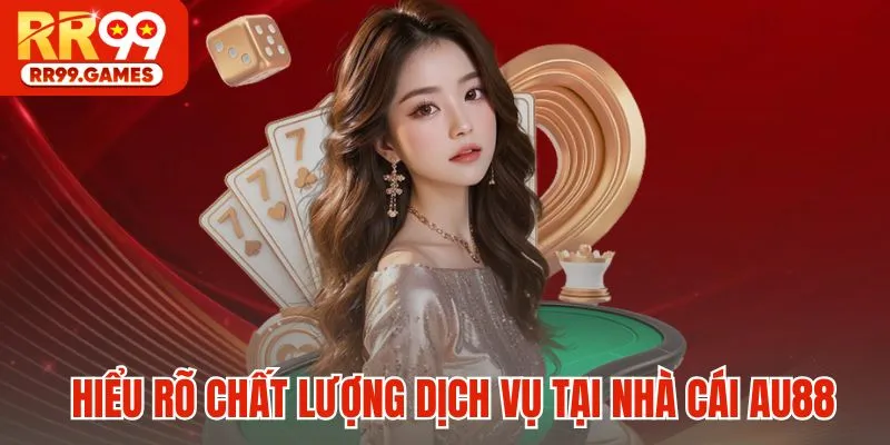Hiểu rõ chất lượng dịch vụ tại nhà cái AU88