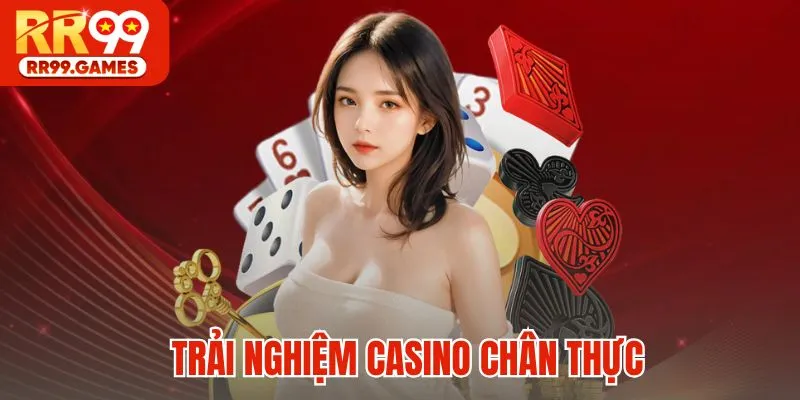 Trải nghiệm Casino chân thực